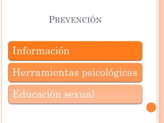 PREVENCIÓN

Información
Herramientas psicológicas
Educación sexual

 