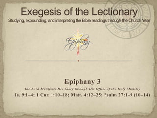 —
Epiphany 3
The Lord Manifests His Glory through His Office of the Holy Ministry
Is. 9:1–4; 1 Cor. 1:10–18; Matt. 4:12–25; Psalm 27:1–9 (10–14)
 