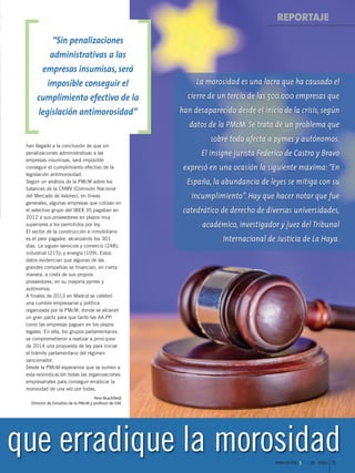 Reportaje _pmsene 27/12/13 14:40 Página 31

REPORTAJE
“Sin penalizaciones
administrativas a las
empresas insumisas, será
imposible conseguir el
cumplimiento efectivo de la
legislación antimorosidad”

La morosidad es una lacra que ha causado el
cierre de un tercio de las 500.000 empresas que
han desaparecido desde el inicio de la crisis, según
datos de la PMcM. Se trata de un problema que
sobre todo afecta a pymes y autónomos.

han llegado a la conclusión de que sin
penalizaciones administrativas a las
empresas insumisas, será imposible
conseguir el cumplimiento efectivo de la
legislación antimorosidad.
Según un análisis de la PMcM sobre los
balances de la CNMV (Comisión Nacional
del Mercado de Valores), en líneas
generales, algunas empresas que cotizan en
el selectivo grupo del IBEX 35 pagaban en
2012 a sus proveedores en plazos muy
superiores a los permitidos por ley.
El sector de la construcción e inmobiliario
es el peor pagador, alcanzando los 301
días. Le siguen servicios y comercio (248);
industrial (215); y energía (109). Estos
datos evidencian que algunas de las
grandes compañías se financian, en cierta
manera, a costa de sus propios
proveedores, en su mayoría pymes y
autónomos.
A finales de 2013 en Madrid se celebró
una cumbre empresarial y política
organizada por la PMcM, donde se alcanzó
un gran pacto para que tanto las AA.PP.
como las empresas paguen en los plazos
legales. En ella, los grupos parlamentarios
se comprometieron a realizar a principios
de 2014 una propuesta de ley para iniciar
el trámite parlamentario del régimen
sancionador.
Desde la PMcM esperamos que se sumen a
esta reivindicación todas las organizaciones
empresariales para conseguir erradicar la
morosidad de una vez por todas.

El insigne jurista Federico de Castro y Bravo
expresó en una ocasión la siguiente máxima: “En
España, la abundancia de leyes se mitiga con su
incumplimiento”. Hay que hacer notar que fue
catedrático de derecho de diversas universidades,
académico, investigador y juez del Tribunal
Internacional de Justicia de La Haya.

Pere Brachfield
Director de Estudios de la PMcM y profesor de EAE

r que erradique la morosidad
www.revistapymes.es enero 31

 