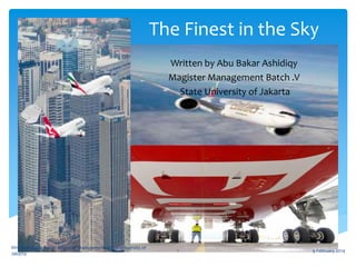 The Finest in the Sky
Written by Abu Bakar Ashidiqy
Magister Management Batch .V
State University of Jakarta

Written by Abu Bakar, Magister Management, State University of
Jakarta

1

9 February 2014

 