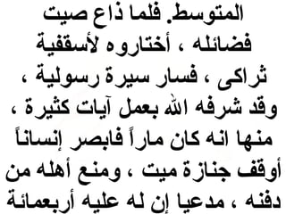 ‫المتوسط. فلما ذاع صيت‬
‫فضائله ، أختاروه لسقفية‬
‫اثراكى ، فسار سيرة رسولية ،‬
‫وقد شرفه ال بعم ل آيات كثيرة ،‬
‫,ً‬
‫منها انه كان مارا فابصر إنسانا‬
‫,ً‬
‫أوقف جنازة ميت ، ومنع أهله من‬
‫دفنه ، مدعيا إن له عليه أربعمائة‬

 