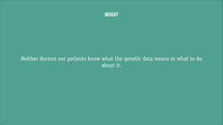 INSIGHT

Neither doctors nor patients know what the genetic data means or what to do
about it.

 