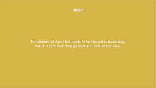 INSIGHT

The amount of data that needs to be tracked is increasing,
but it is rare that they go back and look at the data.

 
