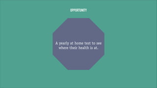 OPPORTUNITY

A yearly at home test to see
where their health is at.

 