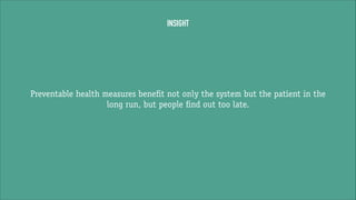 INSIGHT

Preventable health measures benefit not only the system but the patient in the
long run, but people find out too late.

 