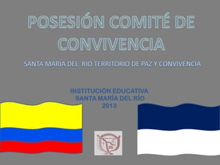 INSTITUCIÓN EDUCATIVA
SANTA MARÍA DEL RÍO
2013

 