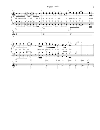 &
?
&
76
œœ œœ œœ œœ œœ œœ œœ œœ œœ
car es pe ran do mas es
œ
œ
œ
œ
œ
œ
œ
œ
œ
œ
œ
œ
œ
œ
œ
œ
œ
œ
76
|
Am
77
œœ œœ œœ œœ œœ œœ œœ ≈
œœ
tar pre pa ra do A
œ
œb
œ
œ
œ
œ
œ
œ
œ
œ
œ
œ
œ
œ ≈
œ
œ
77
|
Fm6
Ab
78
œœ œœ œœ œœ œœ ‰
œœ œœ
Chu va já cai te mos
œ
œ
œ
œ
œ
œ
œ
œ
œ
œ
‰
œ
œ
œ
œ
78
|
C
G
- - - - - - - - -
&
?
&
79
œœ œœ œœ œœ œœ ‰
œœ œœ
que nos mo lhar Deus tem
œ
œ
œ
œ
œ
œ
œ
œ
# œ
œ ‰
œ
œ
œ
œ
79
| |
G
A
A7
80
œœ œœ œœ œœ œœ ..œœ œœ
pres sa E le não vai tar
œ
œ
œ
œ
œ
œ
œ
œ œ
œ
.
.
œ
œ
œ
œ
80
| Û Û
Dm G7sus G7
81
˙ ˙
dar
w
˙ ˙
w
81
| |
Csus C
rit. 82
∑
∑
82
| |
U
Csus C
- - - -
9Hoje é o Tempo
 