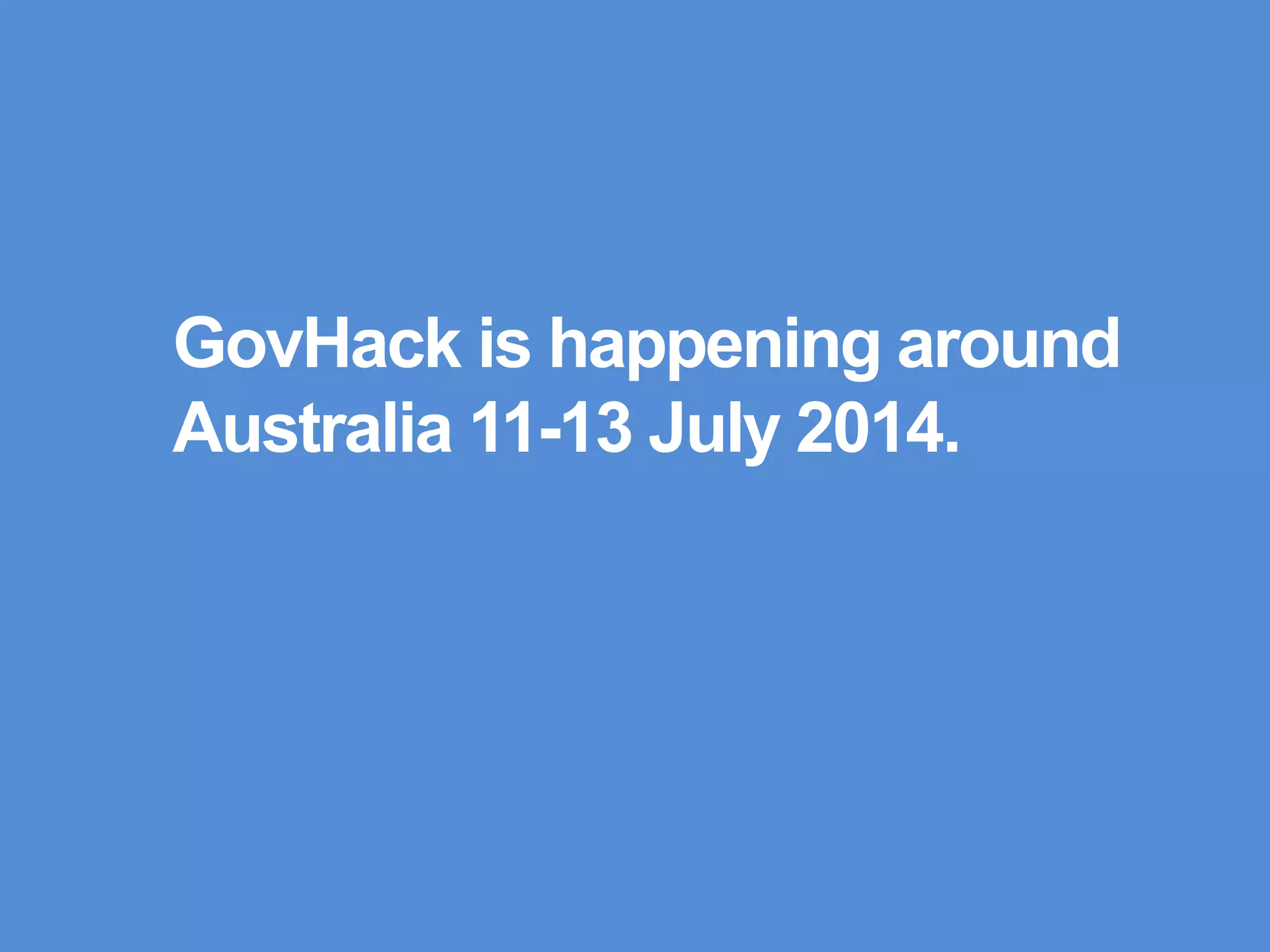 GovHack is happening
around Australia 11-13
July 2014.