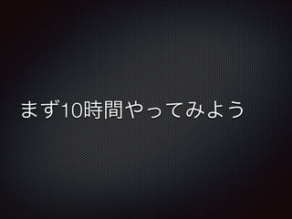 まず10時間やってみよう
 