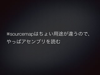 ※sourcemapはちょい用途が違うので、 
やっぱアセンブリを読む
 