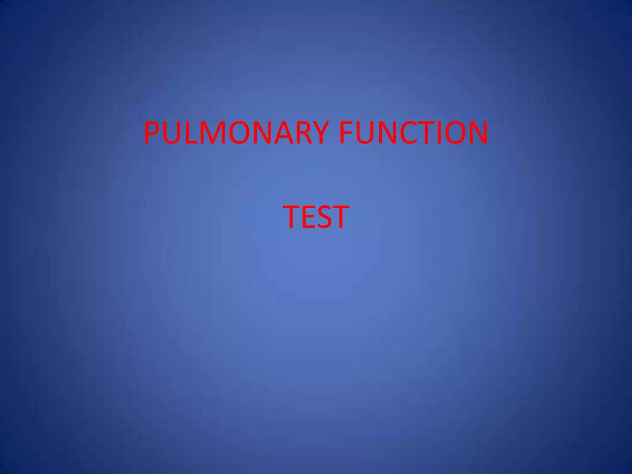 PULMONARY FUNCTION
TEST
 