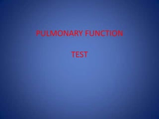 PULMONARY FUNCTION
TEST
 
