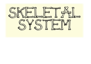 SKELETAL
SYSTEM
 