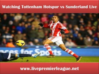 www.livepremierleague.net
Watching Tottenham Hotspur vs Sunderland Live
 