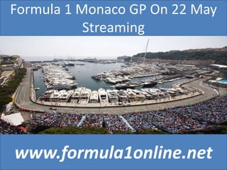 Formula 1 Monaco GP On 22 May
Streaming
www.formula1online.net
 