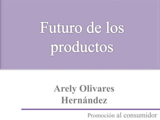 Arely Olivares
Hernández
Promoción al consumidor
 