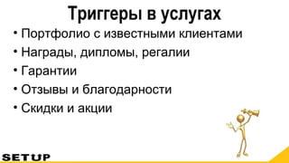 Триггеры в услугах
• Портфолио с известными клиентами
• Награды, дипломы, регалии
• Гарантии
• Отзывы и благодарности
• Скидки и акции
 
