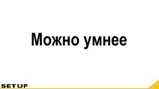 Можно умнее
 