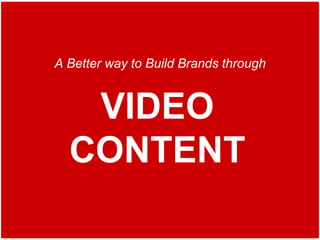 VIDEO
CONTENT
A Better way to Build Brands through
 