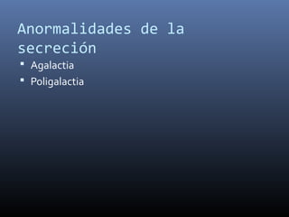 Anormalidades de la
secreción
 Agalactia
 Poligalactia
 