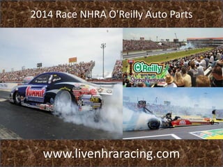 2014 Race NHRA O'Reilly Auto Parts
www.livenhraracing.com
 