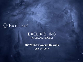EXELIXIS, INC
(NASDAQ: EXEL)
Q2 2014 Financial Results
July 31, 2014
 