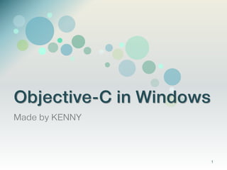 Objective-C in Windows
Made by KENNY
1
 