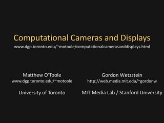 Gordon Wetzstein
http://web.media.mit.edu/~gordonw
MIT Media Lab / Stanford University
Computational Cameras and Displays
...