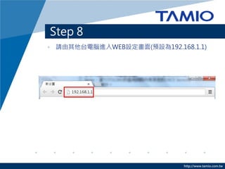 http://www.tamio.com.tw
Step 8
• 請由其他台電腦進入WEB設定畫面(預設為192.168.1.1)
 