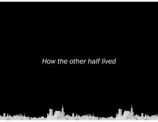 How the other half lived 
 