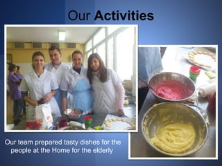 Our Activities 
Our team prepared tasty dishes for the 
people at the Home for the elderly 
 