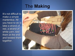 The Making 
IItt’’ss nnoott ddiiffffiiccuulltt ttoo 
mmaakkee aa ssiimmppllee 
mmaarrtteenniittccaa.. AAllll 
yyoouu hhaavvee ttoo ddoo iiss 
ttaakkee aa ssttrraanndd ooff 
rreedd,, aa ssttrraanndd ooff 
wwhhiittee yyaarrnn,, ttiieedd 
tthheemm aatt tthhee eenndd 
aanndd ttwwiisstteedd tthheemm 
ttooggeetthheerr.. 
 