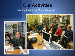Our Activities 
Visiting the library "Asen Zlatarov“ 
 