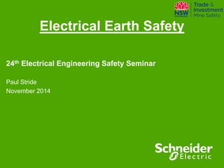 Electrical Earth Safety 
24th Electrical Engineering Safety Seminar 
Paul Stride 
November 2014  