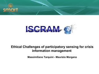 Ethical Challenges of participatory sensing for crisis
information management
Massimiliano Tarquini - Maurizio Morgano
 