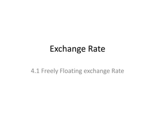 Exchange Rate
4.1 Freely Floating exchange Rate
 