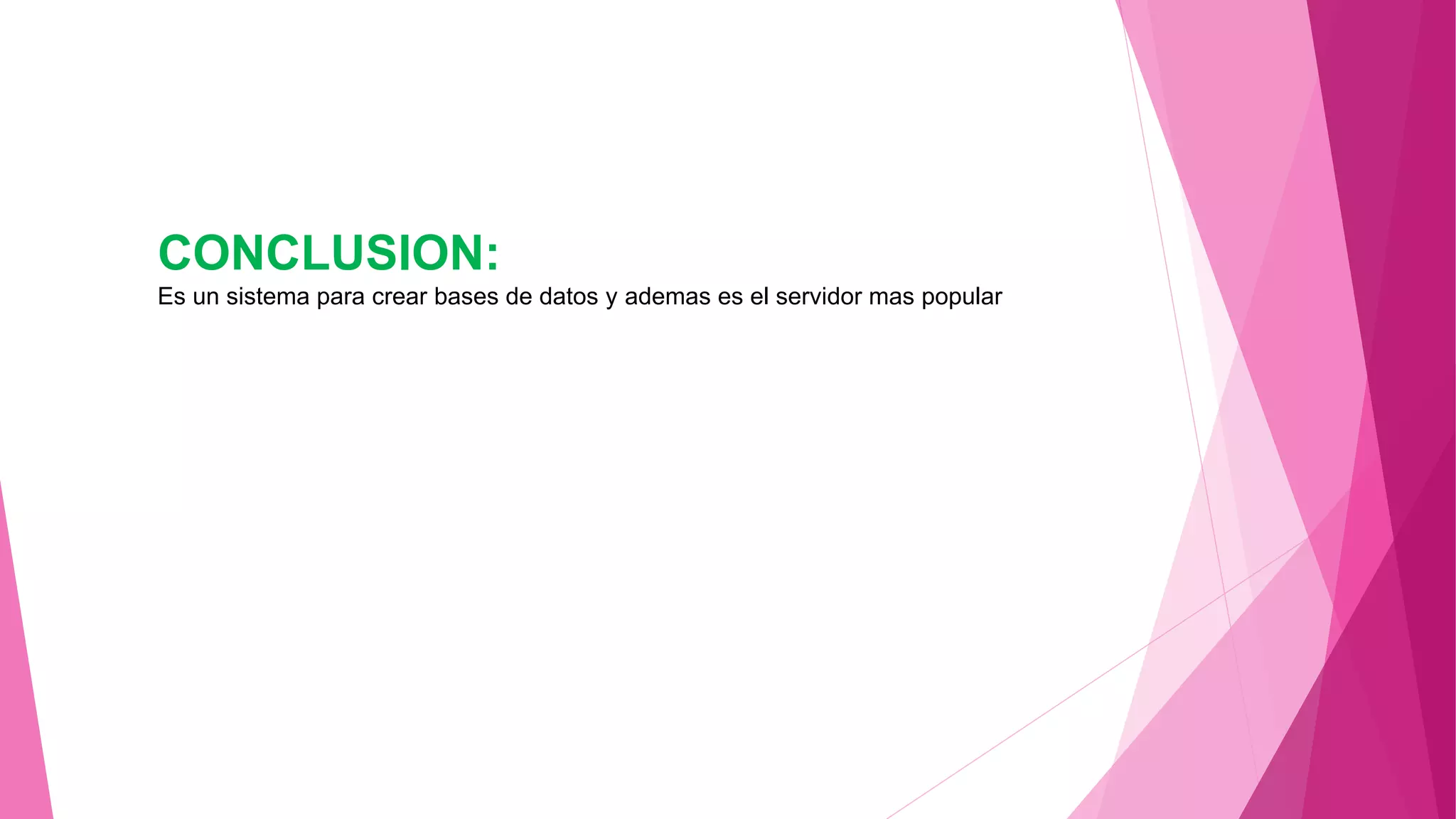 CONCLUSION:
Es un sistema para crear bases de datos y ademas es el servidor mas popular
 