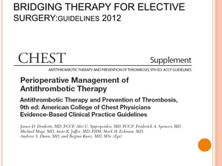 BRIDGING THERAPY FOR ELECTIVE
SURGERY:GUIDELINES 2012
 