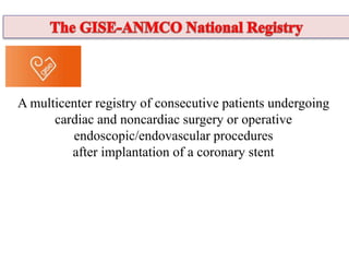A multicenter registry of consecutive patients undergoing
cardiac and noncardiac surgery or operative
endoscopic/endovascular procedures
after implantation of a coronary stent
 