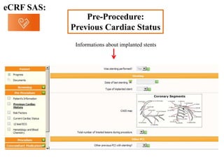 eCRF SAS:
Pre-Procedure:
Previous Cardiac Status
Informations about implanted stents
 