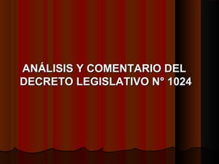 ANÁLISIS Y COMENTARIO DELANÁLISIS Y COMENTARIO DEL
DECRETO LEGISLATIVO N° 1024DECRETO LEGISLATIVO N° 1024
 