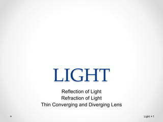 LIGHT
Reflection of Light
Refraction of Light
Thin Converging and Diverging Lens
Light 1
 