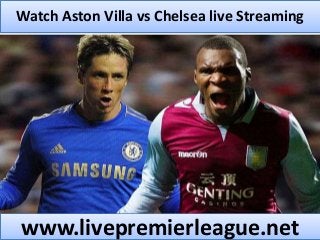 Watch Aston Villa vs Chelsea live Streaming
www.livepremierleague.net
 