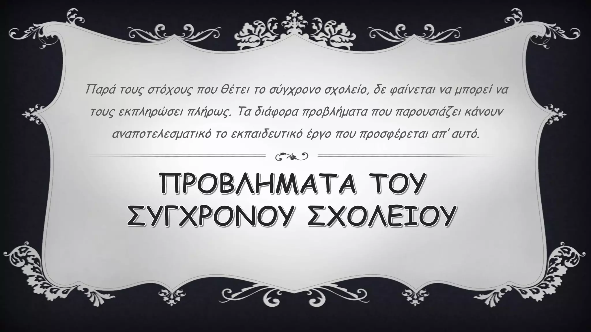 Παρά τους στόχους που θέτει το σύγχρονο σχολείο, δε φαίνεται να μπορεί να
τους εκπληρώσει πλήρως. Τα διάφορα προβλήματα που παρουσιάζει κάνουν
αναποτελεσματικό το εκπαιδευτικό έργο που προσφέρεται απ’ αυτό.
 