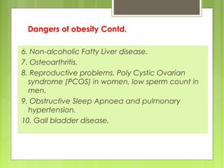 Dangers of obesity Contd.
6. Non-alcoholic Fatty Liver disease.
7. Osteoarthritis.
8. Reproductive problems. Poly Cystic O...