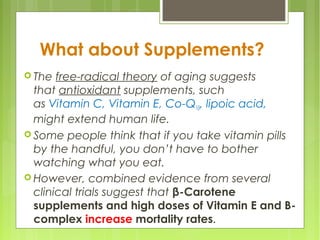 What about Supplements?
 The free-radical theory of aging suggests
that antioxidant supplements, such
as Vitamin C, Vitam...