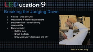  Criteria – what and why
 Installations in intended applications
 Deconstruction – understanding
serviceability
 Documentation
 Get the facts
 Check the facts
 Know what you’re looking at and why
 