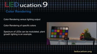 Color Rendering versus lighting output
Color Rendering of specific colors
Spectrum of LEDs can be modulated, plant
growth lighting is an example.
 