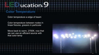 Color temperature a edge of beam
Color temperature between nodes in
linear fixtures, grazers in particular
Move back to warm, 2700K, now that
we can use an efficient source with
that color temp
 