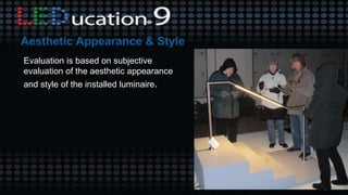 Evaluation is based on subjective
evaluation of the aesthetic appearance
and style of the installed luminaire.
 